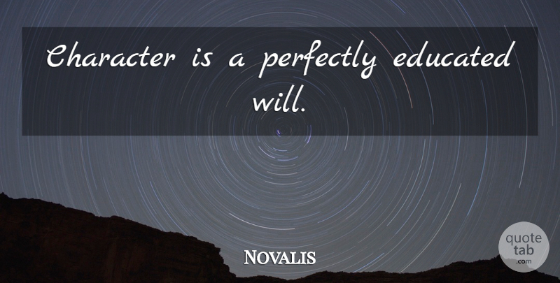 Novalis Quote About Character, Educated: Character Is A Perfectly Educated...