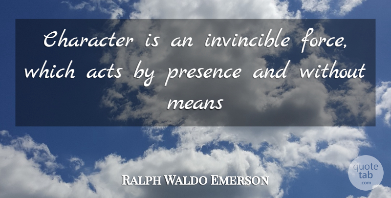 Ralph Waldo Emerson Quote About Inspiration, Mean, Character: Character Is An Invincible Force...