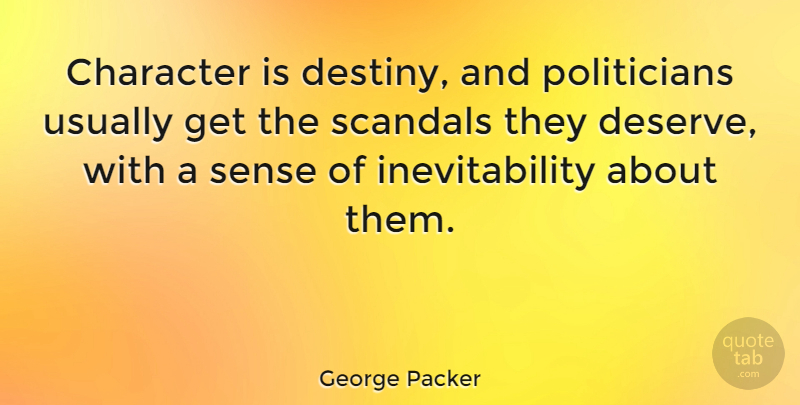 George Packer Quote About Character, Destiny, Scandal: Character Is Destiny And Politicians...