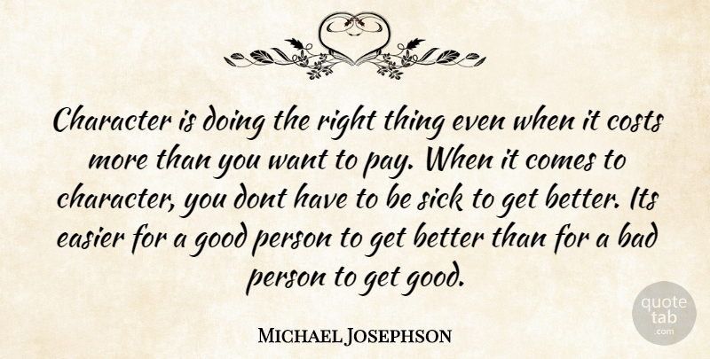 Michael Josephson Quote About Character, Sick, Get Better: Character Is Doing The Right...