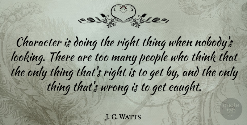 J. C. Watts Quote About Integrity, Character, Thinking: Character Is Doing The Right...