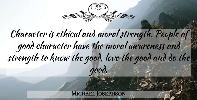 Michael Josephson Quote About Character, Good Love, People: Character Is Ethical And Moral...