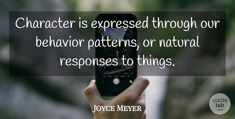 Joyce Meyer Quote About Motivational, Character, Patterns: Character Is Expressed Through Our...