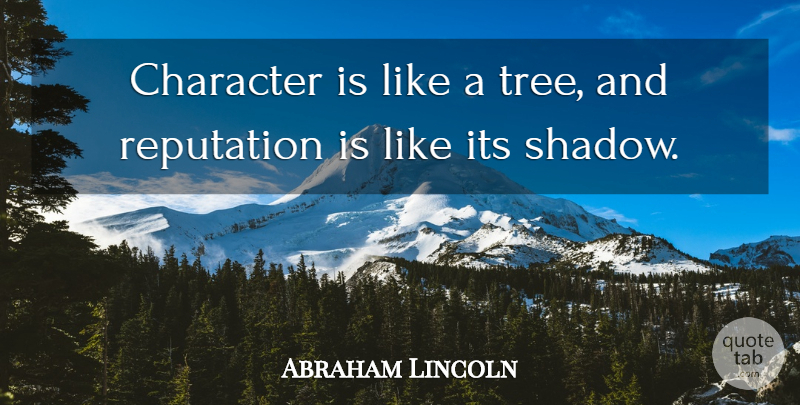 Abraham Lincoln Quote About Character, Tree, Shadow: Character Is Like A Tree...