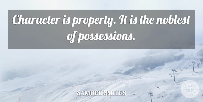 Samuel Smiles Quote About undefined: Character Is Property It Is...