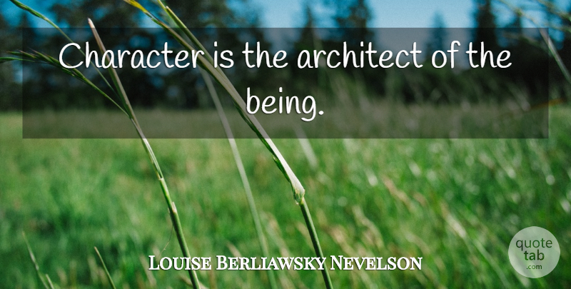 Louise Berliawsky Nevelson Quote About Kindness, Character, Be Kind: Character Is The Architect Of...