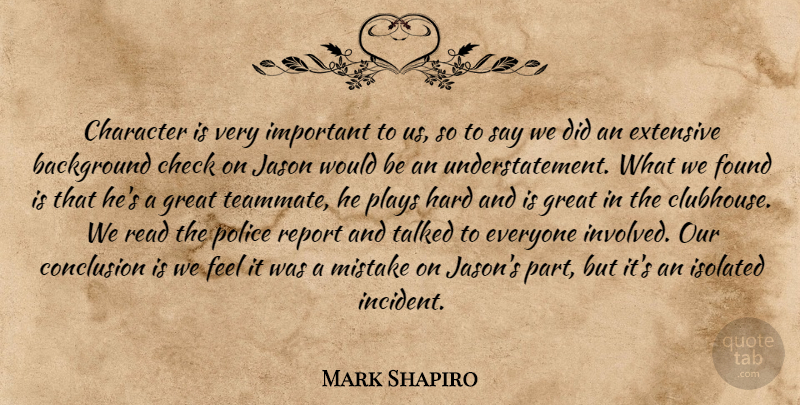 Mark Shapiro Quote About Background, Character, Check, Conclusion, Extensive: Character Is Very Important To...
