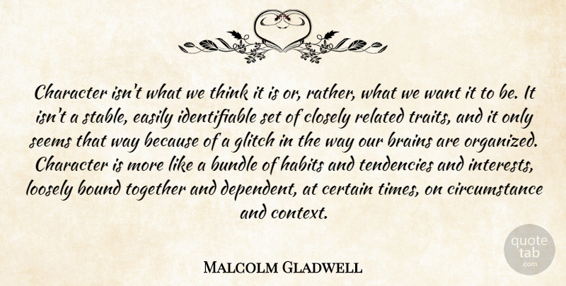 Malcolm Gladwell Quote About Character, Thinking, Brain: Character Isnt What We Think...