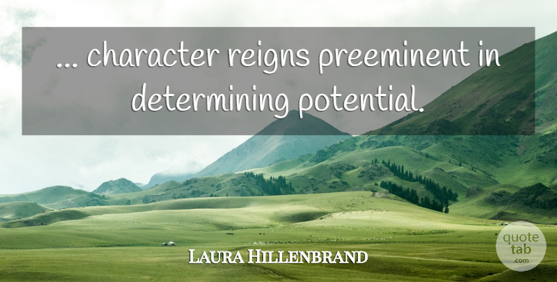 Laura Hillenbrand Quote About Character, Reign: Character Reigns Preeminent In Determining...