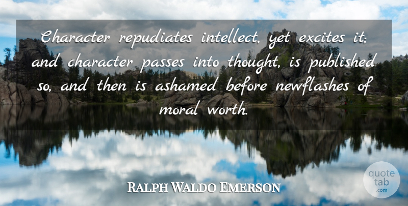 Ralph Waldo Emerson Quote About Character, Moral, Ashamed: Character Repudiates Intellect Yet Excites...