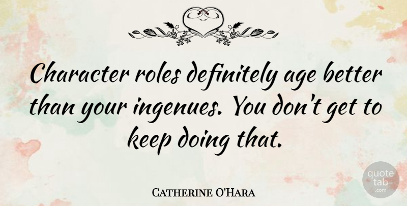 Catherine O'Hara Quote About Character, Age, Roles: Character Roles Definitely Age Better...