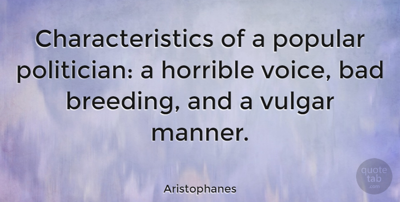 Aristophanes Quote About Voice, Politician, Breeding: Characteristics Of A Popular Politician...