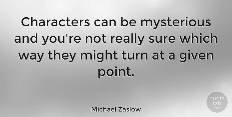 Michael Zaslow Quote About Character, Might, Way: Characters Can Be Mysterious And...