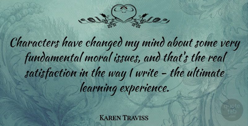 Karen Traviss Quote About Changed, Characters, Experience, Learning, Mind: Characters Have Changed My Mind...