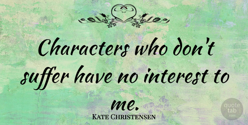 Kate Christensen Quote About undefined: Characters Who Dont Suffer Have...