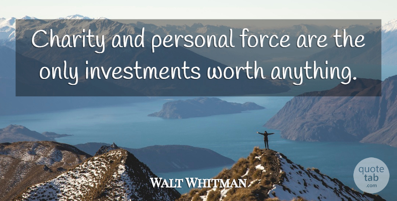 Walt Whitman Quote About Inspirational, Charity, Personal Worth: Charity And Personal Force Are...