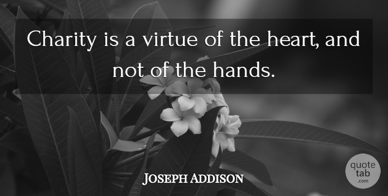 Joseph Addison Quote About Heart, Hands, Charity: Charity Is A Virtue Of...