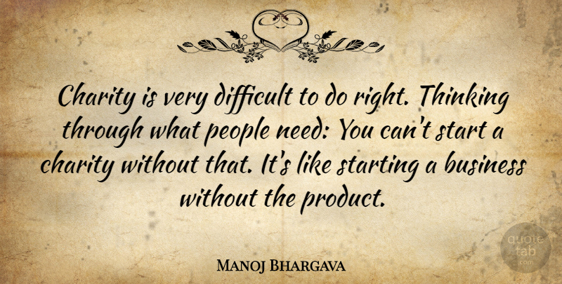 Manoj Bhargava Quote About Business, Charity, Difficult, People, Start: Charity Is Very Difficult To...