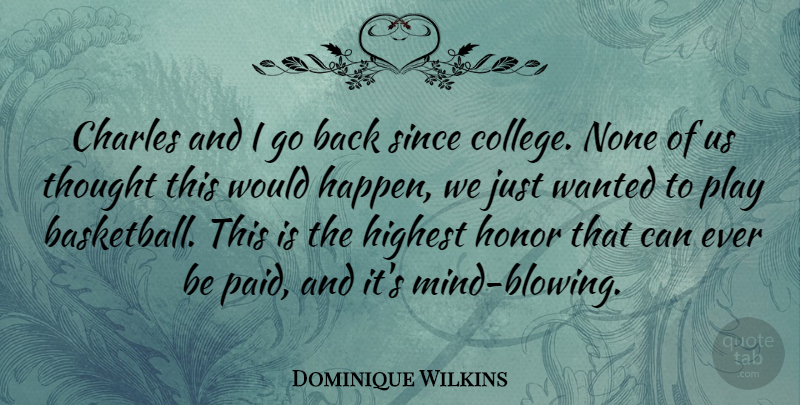 Dominique Wilkins Quote About Basketball, College, Play: Charles And I Go Back...