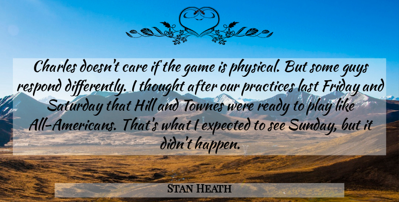 Stan Heath Quote About Care, Charles, Expected, Friday, Game: Charles Doesnt Care If The...