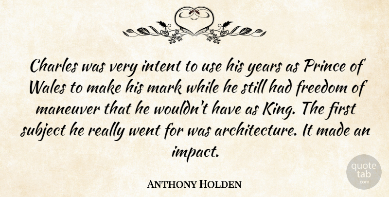 Anthony Holden Quote About Charles, Freedom, Intent, Mark, Prince: Charles Was Very Intent To...