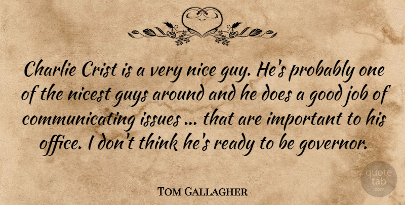 Tom Gallagher Quote About Charlie, Good, Guys, Issues, Job: Charlie Crist Is A Very...