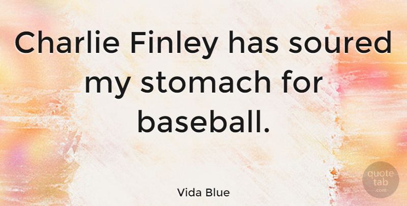 Vida Blue Quote About Charlie, Stomach: Charlie Finley Has Soured My...