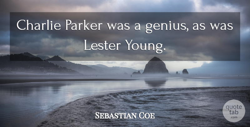 Sebastian Coe Quote About undefined: Charlie Parker Was A Genius...