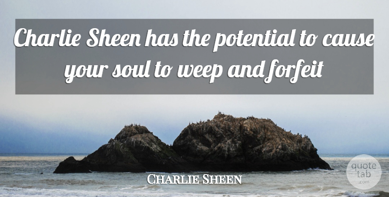 Charlie Sheen Quote About Soul, Causes, Forfeit: Charlie Sheen Has The Potential...