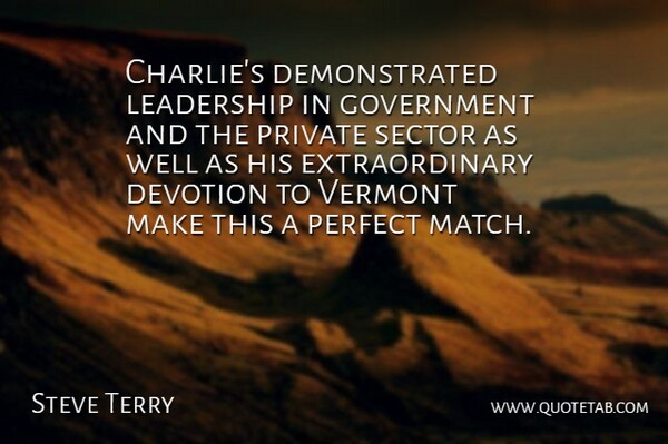 Steve Terry Quote About Devotion, Government, Leadership, Perfect, Private: Charlies Demonstrated Leadership In Government...