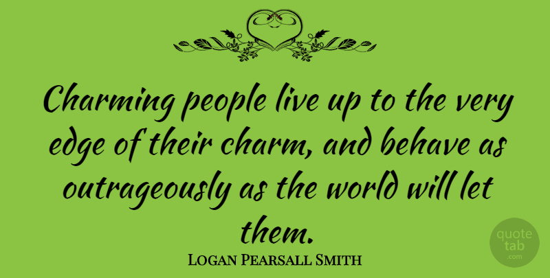 Logan Pearsall Smith Quote About People, World, Charming: Charming People Live Up To...