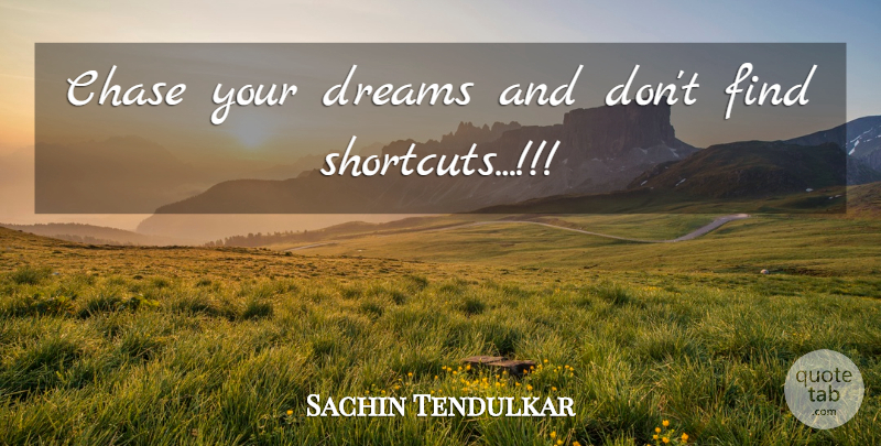 Sachin Tendulkar Quote About Dream, Shortcuts, Chase Your Dreams: Chase Your Dreams And Dont...