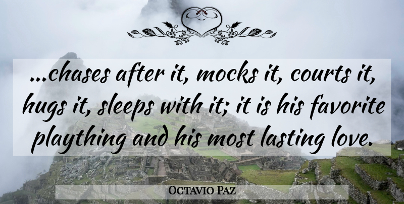 Octavio Paz Quote About Courts, Favorite, Hugs, Lasting, Plaything: Chases After It Mocks It...