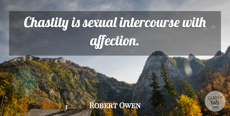 Robert Owen Quote About Sex, Affection, Chastity: Chastity Is Sexual Intercourse With...