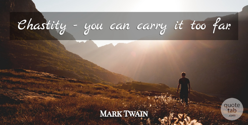 Mark Twain Quote About Chastity: Chastity You Can Carry It...