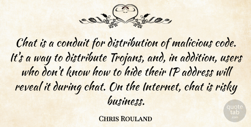 Chris Rouland Quote About Address, Chat, Conduit, Distribute, Hide: Chat Is A Conduit For...