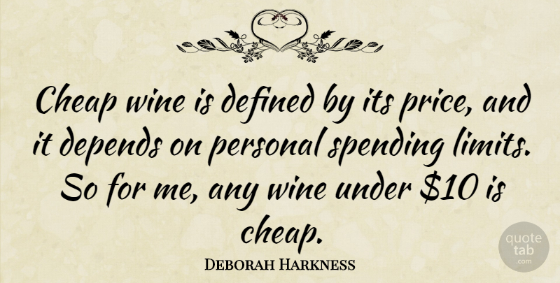 Deborah Harkness Quote About Cheap, Defined, Depends, Spending: Cheap Wine Is Defined By...
