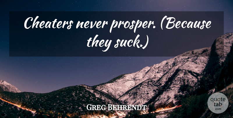 Greg Behrendt Quote About Cheater: Cheaters Never Prosper Because They...