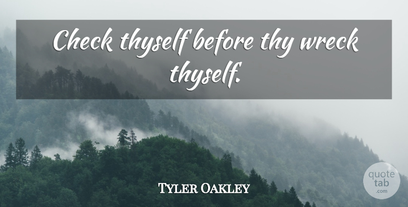 Tyler Oakley Quote About Wrecks, Checks, Thyself: Check Thyself Before Thy Wreck...