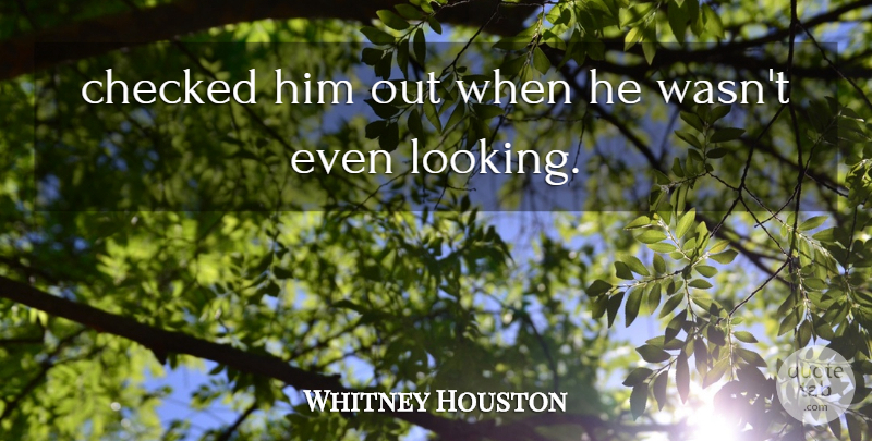 Whitney Houston Quote About Checked: Checked Him Out When He...