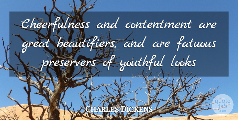 Charles Dickens Quote About Cheerfulness, Contentment, Great, Looks, Youthful: Cheerfulness And Contentment Are Great...