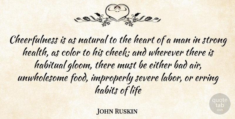 John Ruskin Quote About Bad, Cheerfulness, Color, Either, Habits: Cheerfulness Is As Natural To...