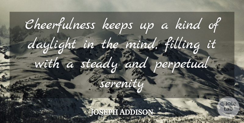 Joseph Addison Quote About Cheerfulness, Daylight, Filling, Keeps, Perpetual: Cheerfulness Keeps Up A Kind...