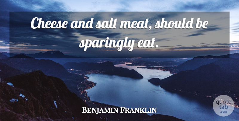 Benjamin Franklin Quote About Health, Salt, Cheese: Cheese And Salt Meat Should...