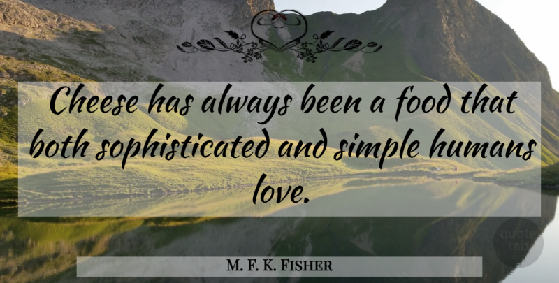 M. F. K. Fisher Quote About Simple, Cheese, Sophisticated: Cheese Has Always Been A...