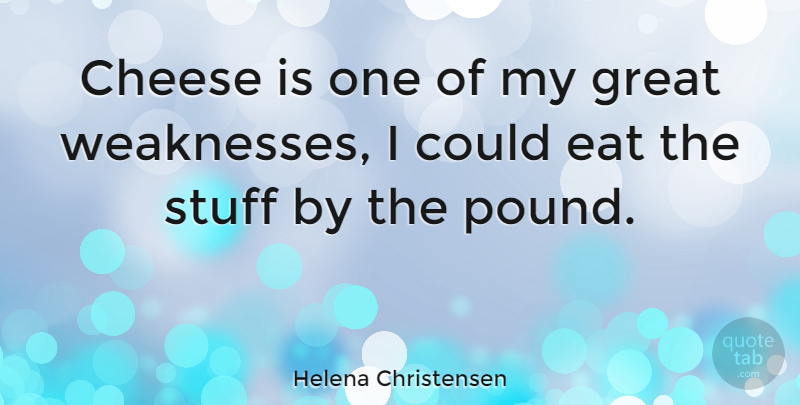 Helena Christensen Quote About Pounds, Cheese, Weakness: Cheese Is One Of My...