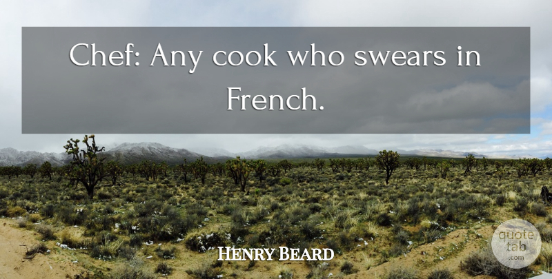 Henry Beard Quote About Chef, Culinary, Cooks: Chef Any Cook Who Swears...