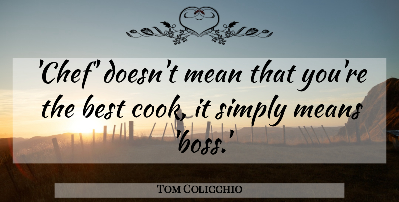 Tom Colicchio Quote About Mean, Boss, Chef: Chef Doesnt Mean That Youre...