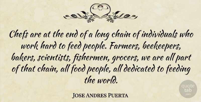 Jose Andres Puerta Quote About Chain, Chefs, Dedicated, Feed, Feeding: Chefs Are At The End...