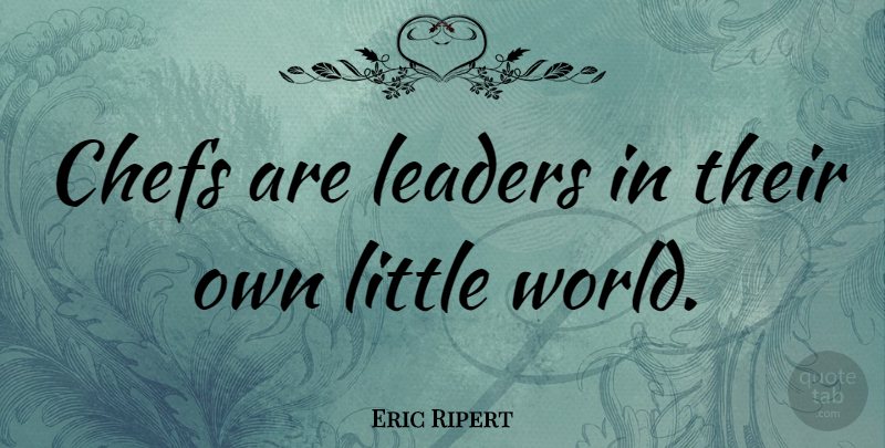 Eric Ripert Quote About undefined: Chefs Are Leaders In Their...